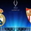Supercupa Europei: Echipele probabile ale confruntării Real Madrid - FC Sevilla